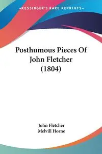 Posthumous Pieces Of John Fletcher (1804) - Fletcher John