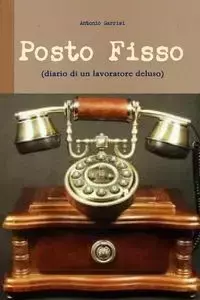 Posto Fisso (diario di un lavoratore deluso) - Antonio Garrisi