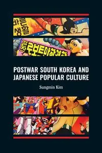 Postwar South Korea and Japanese Popular Culture - Kim Sungmin