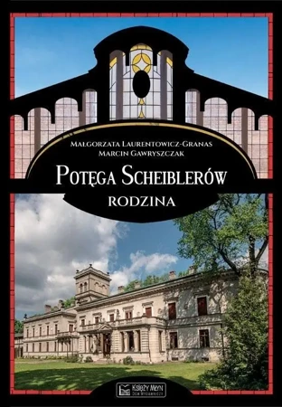 Potęga Scheiblerów. Rodzina - Małgorzata Laurentowicz-Granas, Marcin Gawryszczak