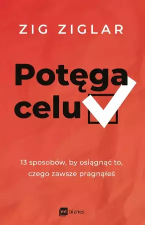 Potęga celu. 13 sposobów, by osiągnąć to, czego zawsze pragnąłeś - Zig Ziglar