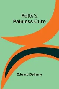 Potts's Painless Cure - Edward Bellamy