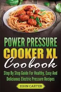 Power Pressure Cooker XL Cookbook - Carter John