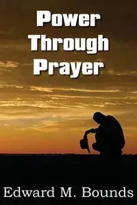 Power Through Prayer - Edward M. Bounds