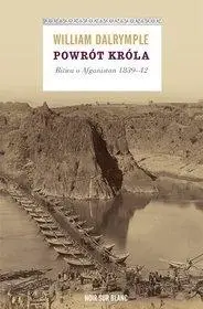 Powrót króla. Bitwa o Afganistan 1839-42 - William Dalrymple