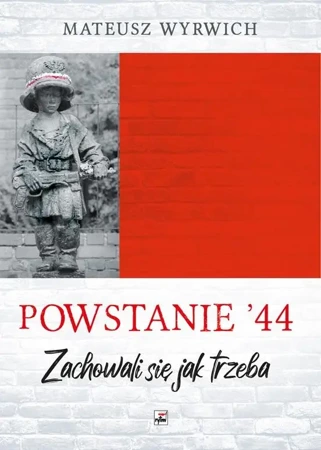 Powstanie '44. Zachowali się jak trzeba - Mateusz Wyrwich