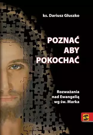 Poznać aby pokochać. Rozważania nad Ewangelią... - Dariusz Głuszko