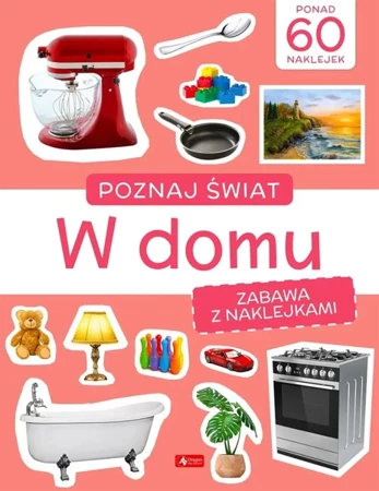 Poznaj świat. Zabawa z naklejkami. W domu - praca zbiorowa