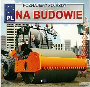 Poznajemy pojazdy. Na budowie FENIX - Izabela Jędraszek