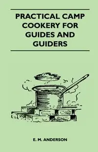 Practical Camp Cookery for Guides and Guiders - Anderson E. M.