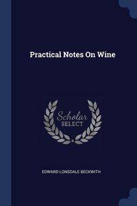 Practical Notes On Wine - Edward Beckwith Lonsdale