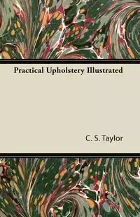 Practical Upholstery Illustrated - Taylor C. S.