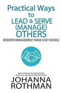 Practical Ways to Lead &amp; Serve (Manage) Others - Johanna Rothman