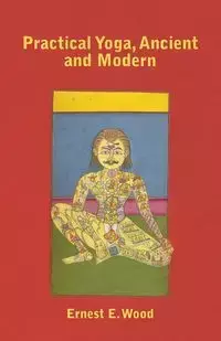 Practical Yoga, Ancient and Modern - Ernest E. Wood