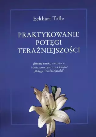 Praktykowanie potęgi teraźniejszości - Eckhart Tolle