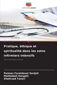 Pratique, éthique et spiritualité dans les soins infirmiers intensifs - Fereidouni Sarijeh Peiman