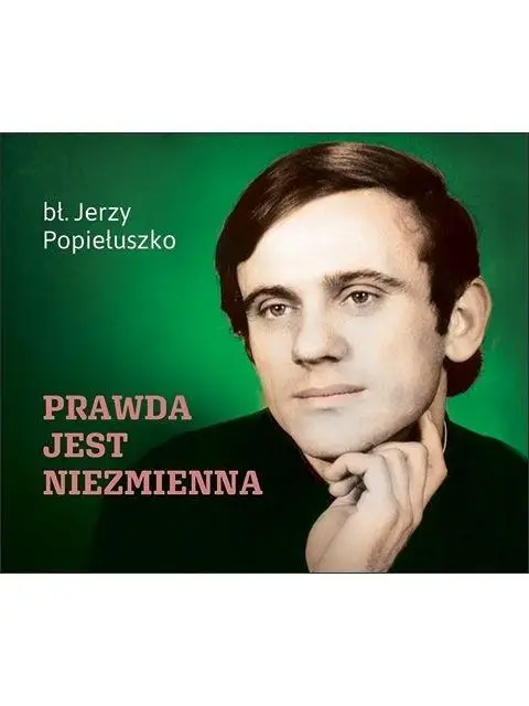 Prawda jest niezmienna - Jerzy Popiełuszko