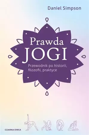 Prawda jogi. Przewodnik po historii, filozofii.. - Daniel Simpson, Małgorzata Szczypińska