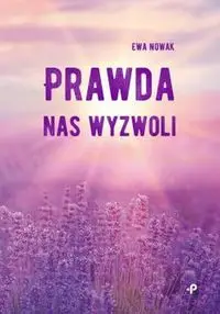 Prawda nas wyzwoli - Ewa Nowak