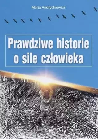 Prawdziwe historie o sile człowieka - Maria Andrychiewicz