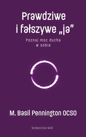 Prawdziwe i fałszywe ja. Poznaj moc ducha w sobie - M. Basil Pennington