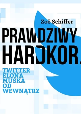 Prawdziwy Hardkor. Twitter Elona Muska od wewnątrz - Zoe Schiffer