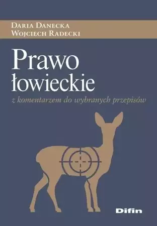 Prawo łowieckie z komentarzem do wybranych przepis - Daria Danecka, Wojciech Radecki