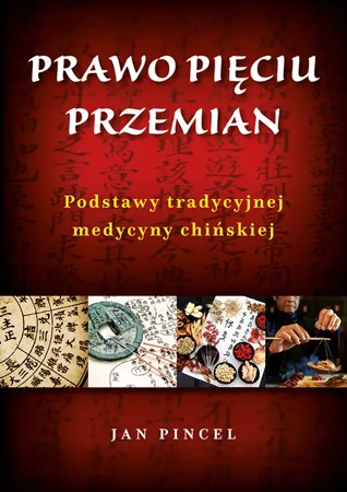 Prawo pięciu przemian. Podstawy tradycyjnej medycyny chińskiej (dodruk 2024) - Jan Pincel