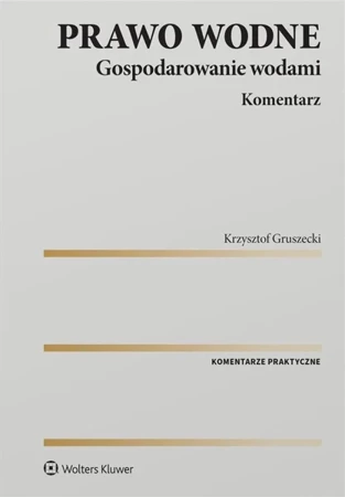 Prawo wodne. Gospodarowanie wodami. Komentarz - Krzysztof Gruszecki