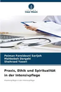 Praxis, Ethik und Spiritualität in der Intensivpflege - Fereidouni Sarijeh Peiman