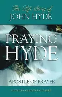 Praying Hyde, Apostle of Prayer - Carre E.G.
