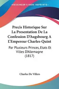 Precis Historique Sur La Presentation De La Confession D'Augsbourg A L'Empereur Charles-Quint - Charles De Villers