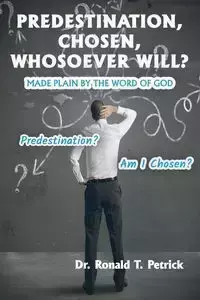 Predestination, Chosen, Whosoever Will? - Ronald Petrick