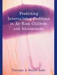 Predicting Internalizing Problems in At-Risk Children and Adolescents - Bolme-Lake Tawnyea L.