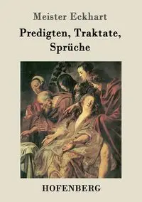 Predigten, Traktate, Sprüche - Eckhart Meister