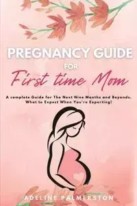 Pregnancy Guide for First Time Moms - Adelina Palmerston