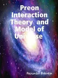 Preon Interaction Theory  and Model of Universe (v.1) - Alexander Bolonkin