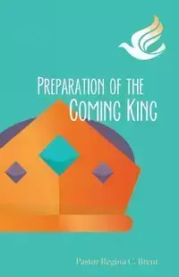 Preparation of the Coming King - Brent Regina Pastor  C.