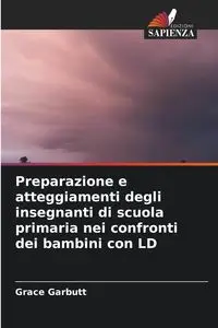 Preparazione e atteggiamenti degli insegnanti di scuola primaria nei confronti dei bambini con LD - Grace Garbutt