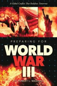 Preparing for World War III A Global Conflict That Redefines Tomorrow - Robert Maginnis Lt. Col.