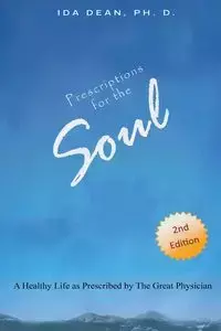 Prescriptions For The Soul A Healthy Life As Prescribed by The Great Physician - Dean Ida