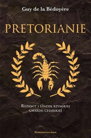 Pretorianie. Rozkwit i upadek rzymskiej gwardii.. - Guy de la Bedoyere