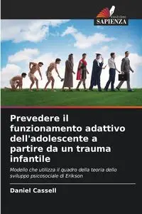 Prevedere il funzionamento adattivo dell'adolescente a partire da un trauma infantile - Daniel Cassell