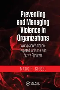 Preventing and Managing Violence in Organizations - Marc H. Siegel