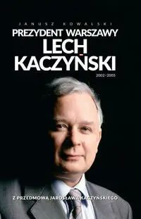 Prezydent Warszawy Lech Kaczyński 2002-2005 - Janusz Kowalski