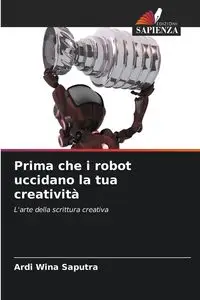 Prima che i robot uccidano la tua creatività - Wina Saputra Ardi