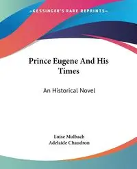 Prince Eugene And His Times - Luise Mulbach