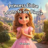 Princess Eloise Learns to Say Please - Morse JSB