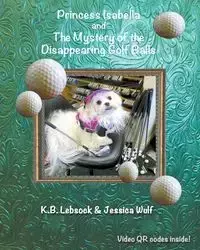 Princess Isabella and The Mystery of the Disappearing Golf Balls - Lebsock K. B.