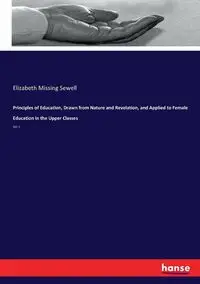 Principles of Education, Drawn from Nature and Revelation, and Applied to Female Education in the Upper Classes - Elizabeth Sewell Missing